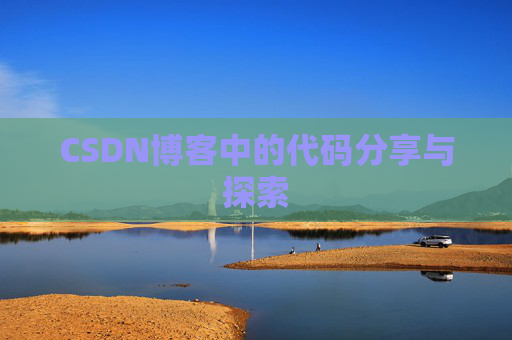 CSDN博客中的代码分享与探索 CSDN博客中的代码分享与探索